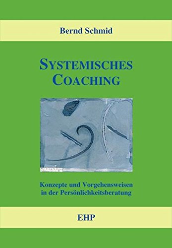 Systemisches Coaching: Konzepte und Vorgehensweisen in der Persönlichkeitsberatung (EHP-Handbuch Systemische Professionalität und Beratung)