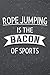 Produktbild Rope Jumping Is The Bacon Of Sports: Rope Jumping Notebook, Planner or Journal | Size 6 x 9 | 110 Lined Pages | Office Equipment, Supplies |Funny Rope Jumping Gift Idea for Christmas or Birthday