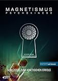 MAGNETISMUS PSYCHOKINESE: Schlüssel zum kinetischen Erfolg - Aktiviere Deinen Elektromagnetismus - Das gesonderte Handbuch der Onlineschule GOKP-Seminare by