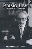 Primo Levi: Tragedy of an Optimist by 