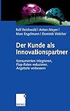 Der Kunde als Innovationspartner: Konsumenten integrieren, Flop-Raten reduzieren, Angebote verbessern by