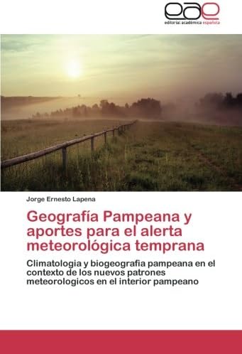 Geografía Pampeana y aportes para el alerta meteorológica temprana: Climatologia y biogeografia pampeana en el contexto de los nuevos patrones meteorologicos en el interior pampeano