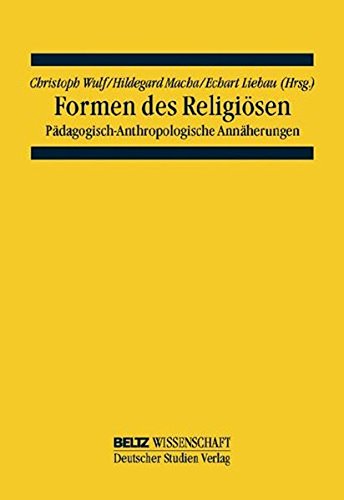 Formen des Religiösen: Pädagogisch-anthropologische Annäherungen (Pädagogische Anthropologie)