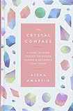 The Crystal Compass: A guide to using crystals for energy, healing and reclaiming your power by 