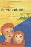 Fürchtet euch nicht: Die Passions- und Ostergeschichte für Kinder by 