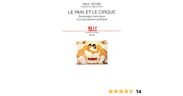Amazon Fr Le Pain Et Le Cirque Sociologie Historique D Un Pluralisme Politique Veyne Paul Livres
