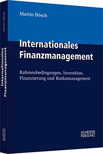 Internationales Finanzmanagement: Rahmenbedingungen, Investition, Finanzierung und Risikomanagement