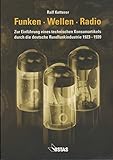  Funken-Wellen-Radio: Zur Einführung eines technischen Konsumartikels durch die deutsche Rundfunkindustrie 1923-1939