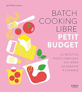 Batch Cooking Libre Petit Budget 50 Recettes Pour Composer Soi Meme Sa Semaine A L Avance Ebook Laraison Emilie Amazon Fr
