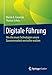 Digitale Führung: Wie die neuen Technologien unsere Zusammenarbeit wertvoller machen by Martin A. A. Ciesielski, Thomas Schutz