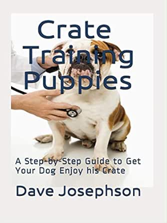 Crate Training Puppies A Step By Step Guide To Get Your Dog Enjoy His Crate Ebook Josephson Dave Amazon In Kindle Store