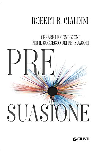 Pre-suasione: Creare le condizioni per il successo dei persuasori (Orizzonti)