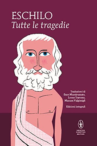 Tutte le tragedie: I persiani-I sette a Tebe-Le supplici-Prometeo incatenato-Agammenone-Le coefore-Le eumenidi. Ediz. integrale Tutte le tragedie: I persiani-I sette a Tebe-Le supplici-Prometeo incatenato-Agammenone-Le coefore-Le eumenidi. Ediz. integrale