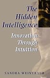 The Hidden Intelligence: Innovation Through Intuition (English Edition) by Sandra Weintraub