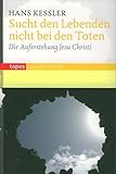 Sucht den Lebenden nicht bei den Toten: Die Auferstehung Jesu Christi (Topos Taschenbücher) by