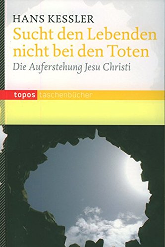 Sucht den Lebenden nicht bei den Toten: Die Auferstehung Jesu Christi (Topos Taschenbücher)