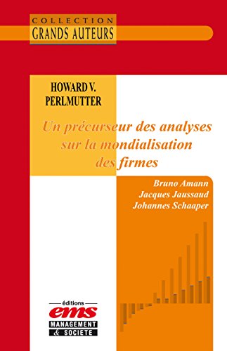 Howard V. Perlmutter - Un précurseur des analyses sur la mondialisation des firmes (Les Grands Auteurs) Howard V. Perlmutter - Un précurseur des analyses sur la mondialisation des firmes (Les Grands Auteurs)
