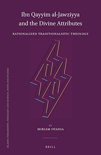 Ibn Qayyim al-Jawziyya and the Divine Attributes: Rationalized Traditionalistic Theology: 104 (Islamic Philosophy, Theology and Science. Texts and Studies)