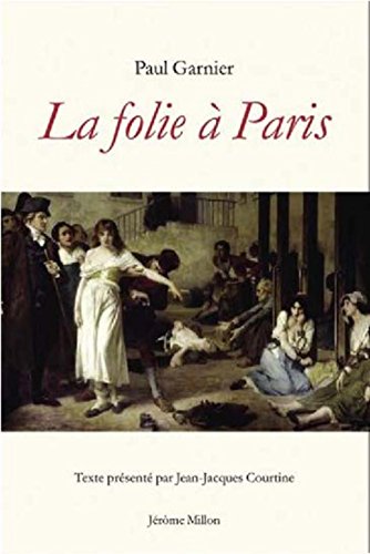 Download La folie à Paris 1890 : Précédé de Le Paris des délires : L'Infirmerie Spéciale de la Préfecture de Police à la fin du XIXe siècle Download La folie à Paris 1890 : Précédé de Le Paris des délires : L'Infirmerie Spéciale de la Préfecture de Police à la fin du XIXe siècle