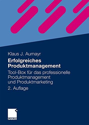 Erfolgreiches Produktmanagement: Tool-Box für das professionelle Produktmanagement und Produktmarketing