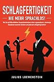 SCHLAGFERTIGKEIT - Nie mehr sprachlos!: Wie Sie mit Hilfe effektiver Gesprächstechniken sicher argumentieren, schwierige Situationen souverän meistern und jederzeit schlagfertig kontern by Julius Loewenstein