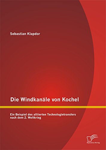 Download Die Windkanäle von Kochel: Ein Beispiel des alliierten Technologietransfers nach dem 2. Weltkrieg Download Die Windkanäle von Kochel: Ein Beispiel des alliierten Technologietransfers nach dem 2. Weltkrieg