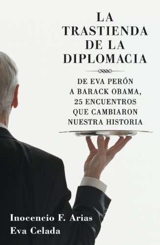 Download La trastienda de la diplomacia: De Eva Perón a Barack Obama, 25 encuentros que cambiaron nuestra historia