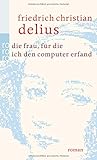  Die Frau, für die ich den Computer erfand (Delius: Werkausgabe in Einzelbänden)