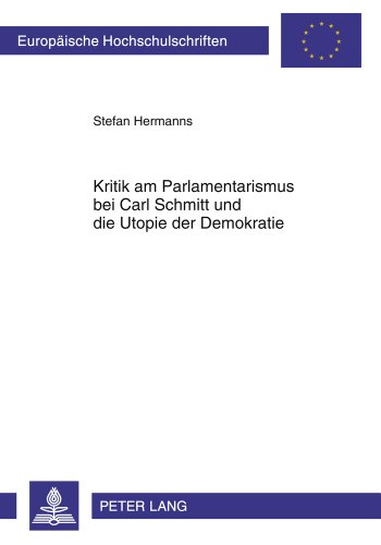 Kritik am Parlamentarismus bei Carl Schmitt und die Utopie der Demokratie (Europäische Hochschulschriften - Reihe XXXI)
