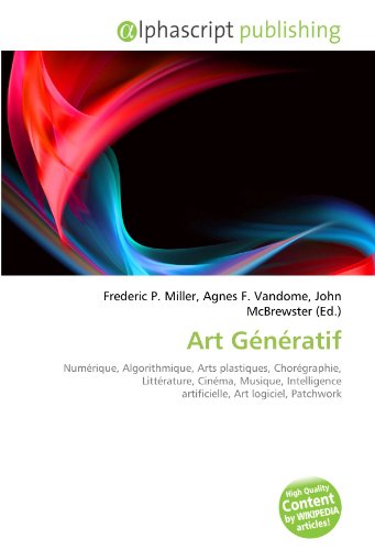 Art Génératif: Numérique, Algorithmique, Arts plastiques, Chorégraphie, Littérature, Cinéma, Musique, Intelligence artificielle, Art logiciel, Patchwork en ligne
