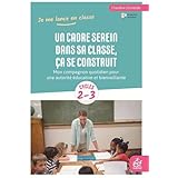 Un cadre serein dans sa classe, ça se construit: Mon compagnon quotidien pour une autorité éducative et bienveillante
