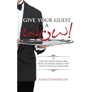 Give Your Guest A Wow!: 21 ways to create impeccable hotel customer service that leav