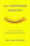 The Happiness Industry: How the Government and Big Business Sold Us Well-Being