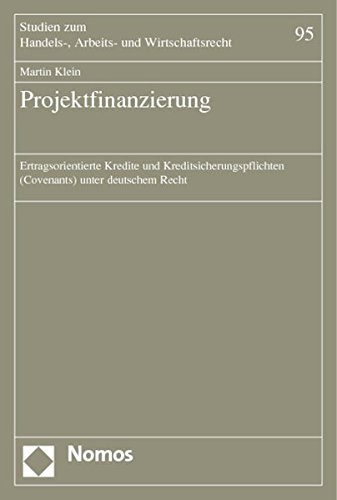 Projektfinanzierung: Ertragsorientierte Kredite und Kreditsicherungspflichten (Covenants) unter deutschem Recht (Studien zum Handels-, Arbeits- und Wirtschaftsrecht)