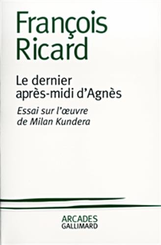 Télécharger Le Dernier Après-midi d'Agnès : Essai sur l'oeuvre de Milan Kundera Gratuit