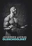 Oldschooldiet - Durch altbewährte Bodybuilding-Techniken zu maximalem Fettabbau. In Rekordzeit zum Traumkörper mit Sixpack. Inkl. Ernährungspläne, Traningspläne und Rezepte by 