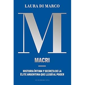 Macri: Historia íntima y secreta de la élite argentina que llegó al poder