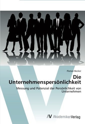 Die UnternehmenspersÃ¶nlichkeit: Messung und Potenzial der PersÃ¶nlichkeit von Unternehmen by Florian Becker (2012-03-27)