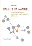 Familie im Wandel: Kulturwissenschaftliche, soziologische und theologische Reflexionen by