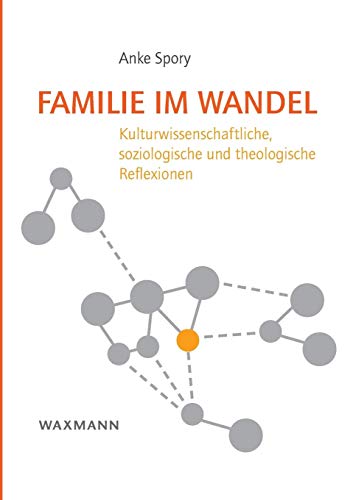 Familie im Wandel: Kulturwissenschaftliche, soziologische und theologische Reflexionen