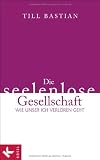 Cover zum Buch Die seelenlose Gesellschaft: Wie unse...
