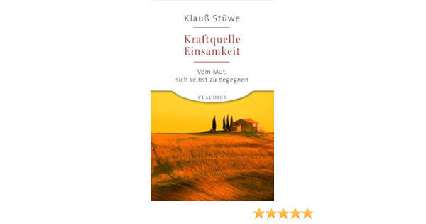 Kraftquelle Einsamkeit Vom Mut Sich Selbst Zu Begegnen Amazon De Stuwe Klauss Bucher