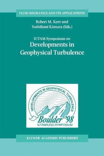IUTAM Symposium on Developments in Geophysical Turbulence: Held at the National Center for Atmospheric Research, Boulder, CO, June 16-19, 1998 (Fluid Mechanics and Its Applications Book 58)