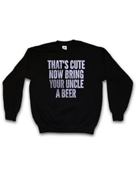 THAT'S CUTE NOW BRING YOUR UNCLE A BEER SWEATSHIRT – That is oncle birra zio Fun Alcohol Drinking Alkohol White...