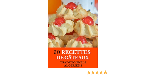 30 Recettes De Gateaux Traditionnels Algeriens Avec Photos Pour Le Ramadan Les Fetes Religieuses Des Gateaux De Tous Les Jours Recettes Classiques Gateaux Fait Maison D Alger Ebook Orientale Cuisine Amazon Fr