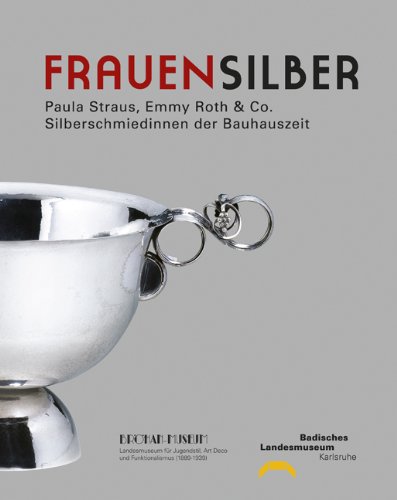 Frauensilber: Paula Straus, Emmy Roth & Co. Silberschmiedinnen der Bauhauszeit