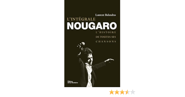 L Integrale Nougaro L Histoire De Toutes Ses Chansons Amazon Fr Balandras Laurent Livres