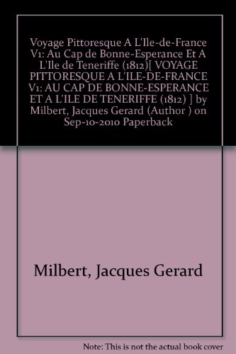 Voyage Pittoresque A L'Ile-de-France V1: Au Cap de Bonne-Esperance Et A L'Ile de Teneriffe (1812)[ VOYAGE PITTORESQUE A L'ILE-DE-FRANCE V1: AU CAP DE BONNE-ESPERANCE ET A L'ILE DE TENERIFFE (1812) ] by Milbert, Jacques Gerard (Author ) on Sep-10-2010 Paperback