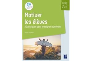 Motiver les élèves Cycles 2 et 3 - 20 pratiques pour enseigner autrement