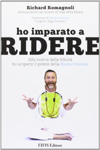 Ho imparato a ridere. Alla ricerca della felicità ho scoperto il potere della «risata interiore» Ho imparato a ridere. Alla ricerca della felicità ho scoperto il potere della «risata interiore»